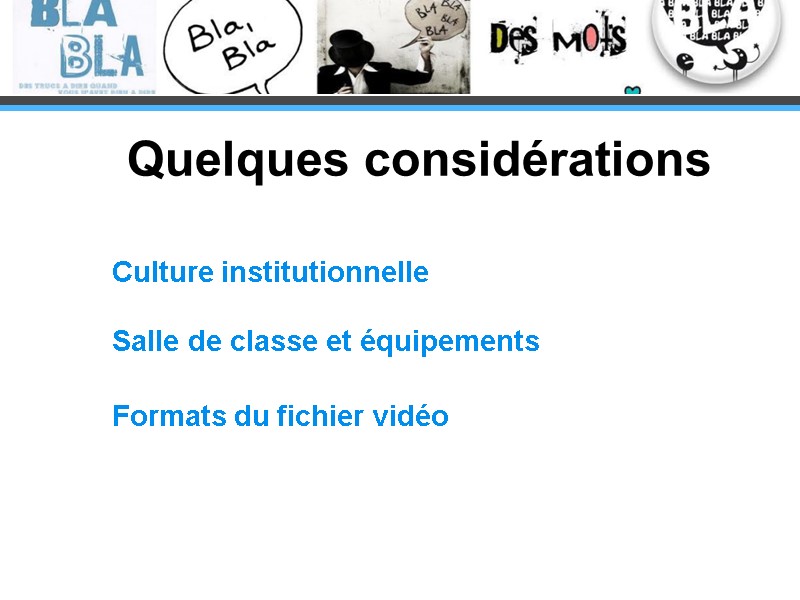 Quelques considérations Formats du fichier vidéo Culture institutionnelle  Salle de classe et équipements